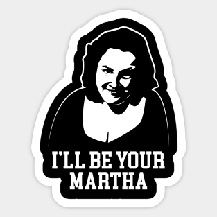 I'll Be Your Martha Sticker